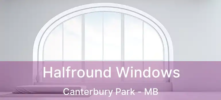  Halfround Windows Canterbury Park - MB