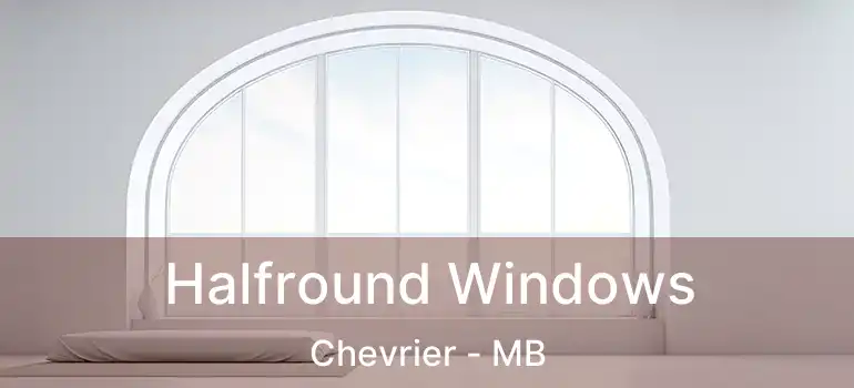  Halfround Windows Chevrier - MB