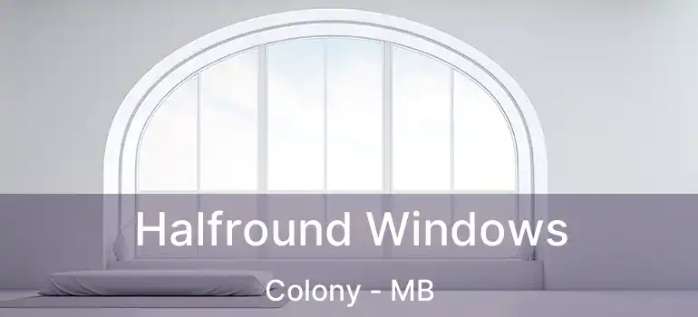 Halfround Windows Colony - MB