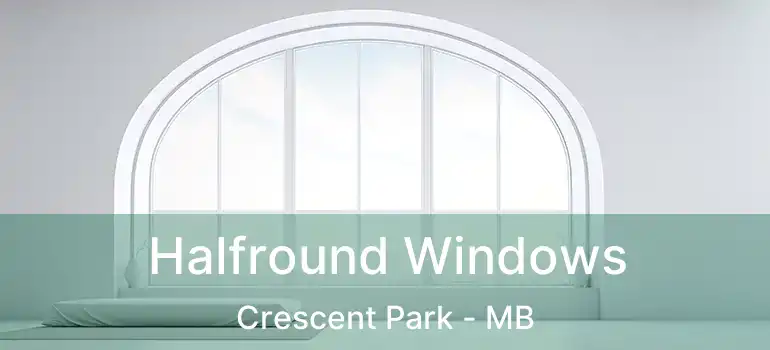 Halfround Windows Crescent Park - MB