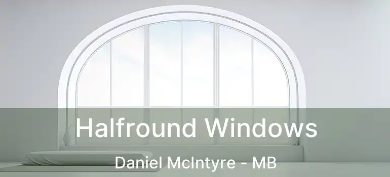 Halfround Windows Daniel McIntyre - MB