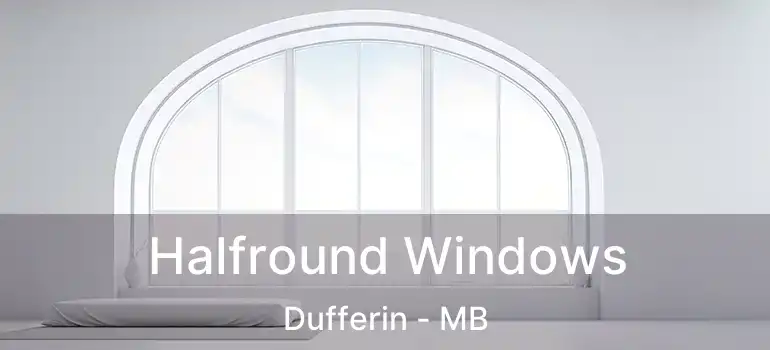  Halfround Windows Dufferin - MB