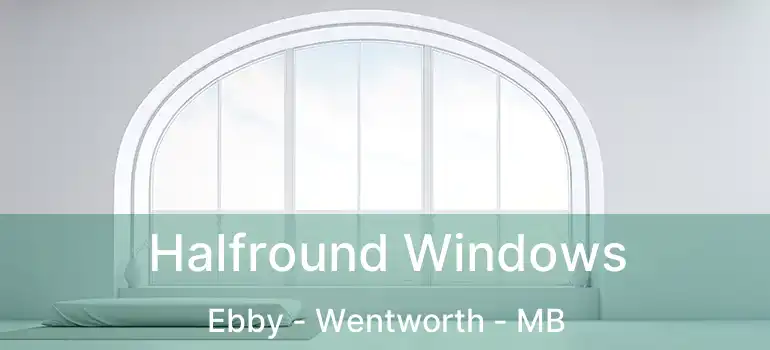 Halfround Windows Ebby - Wentworth - MB