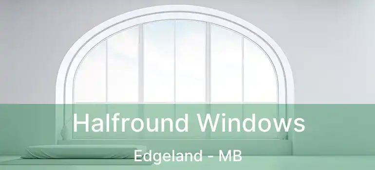  Halfround Windows Edgeland - MB