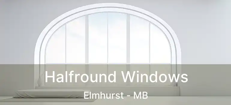 Halfround Windows Elmhurst - MB