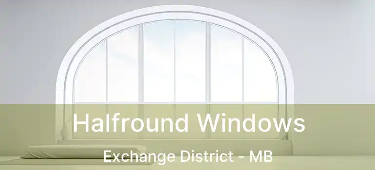 Halfround Windows Exchange District - MB