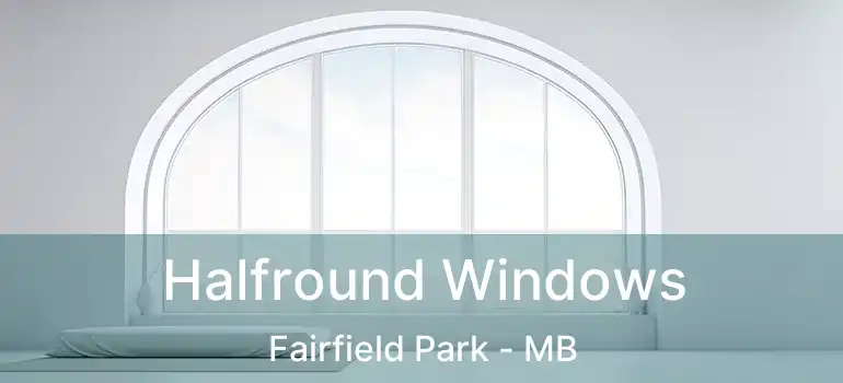  Halfround Windows Fairfield Park - MB