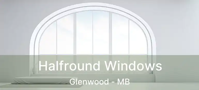  Halfround Windows Glenwood - MB