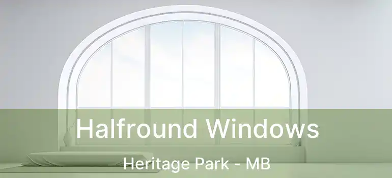 Halfround Windows Heritage Park - MB