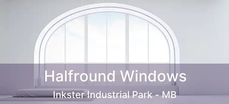  Halfround Windows Inkster Industrial Park - MB