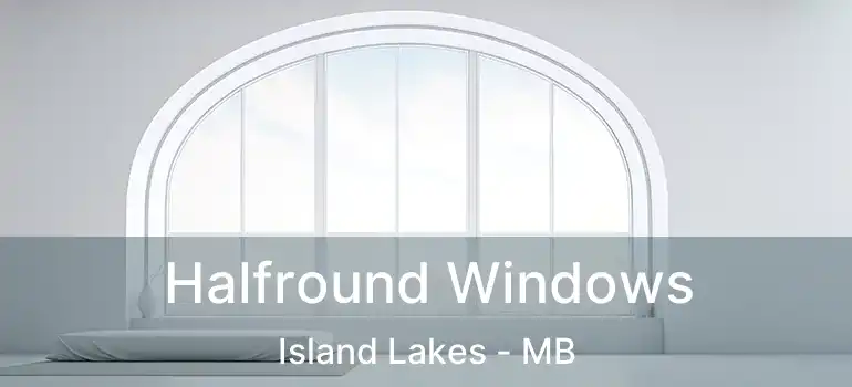 Halfround Windows Island Lakes - MB
