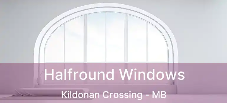  Halfround Windows Kildonan Crossing - MB