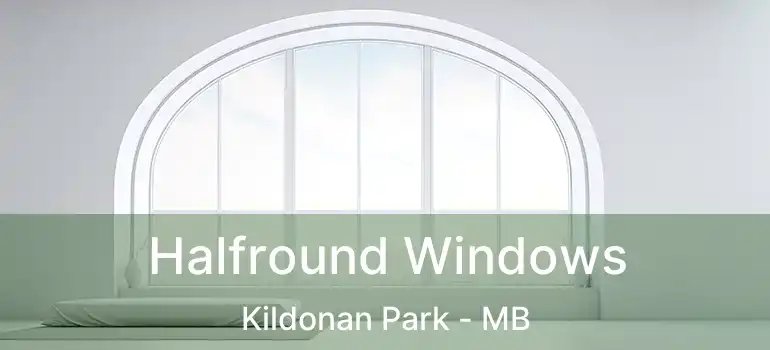  Halfround Windows Kildonan Park - MB