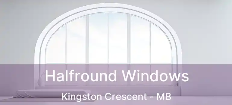 Halfround Windows Kingston Crescent - MB