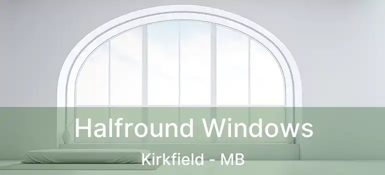  Halfround Windows Kirkfield - MB