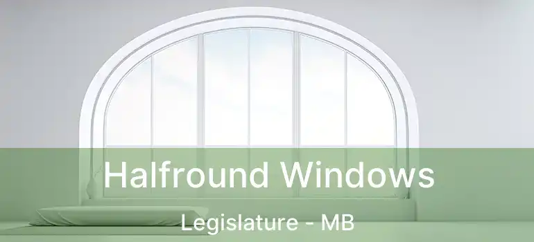 Halfround Windows Legislature - MB