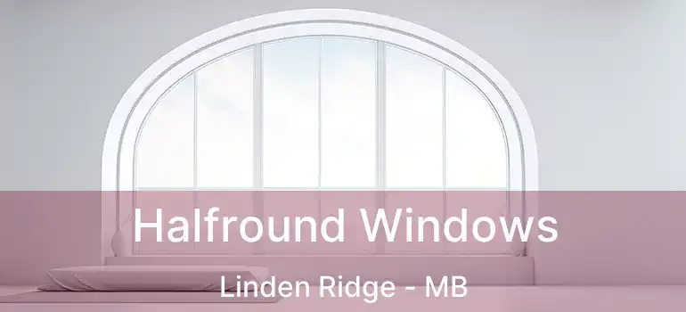  Halfround Windows Linden Ridge - MB