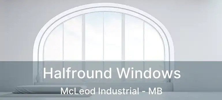 Halfround Windows McLeod Industrial - MB