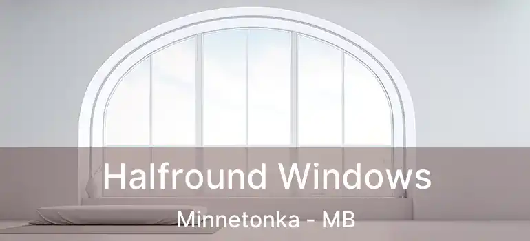 Halfround Windows Minnetonka - MB