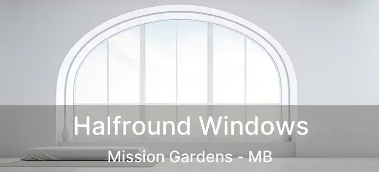 Halfround Windows Mission Gardens - MB