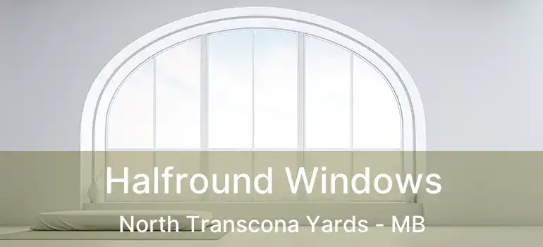  Halfround Windows North Transcona Yards - MB