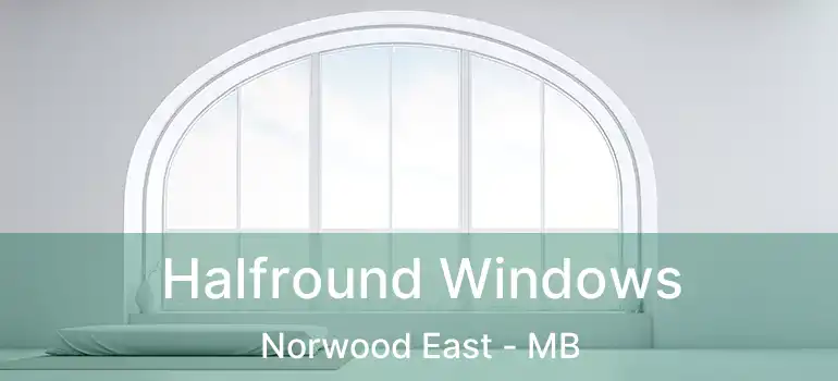  Halfround Windows Norwood East - MB