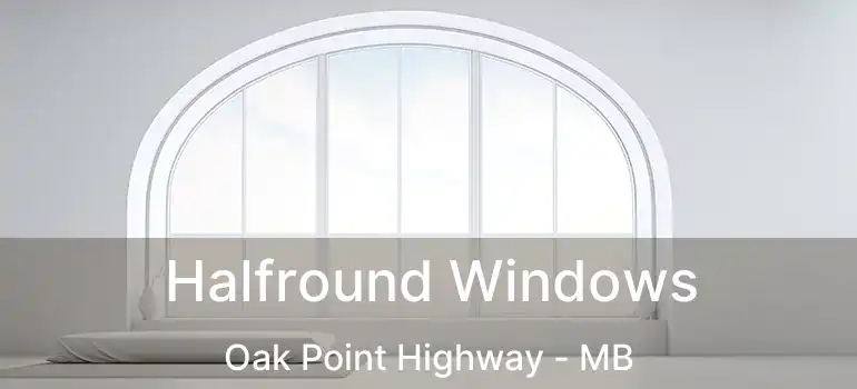 Halfround Windows Oak Point Highway - MB