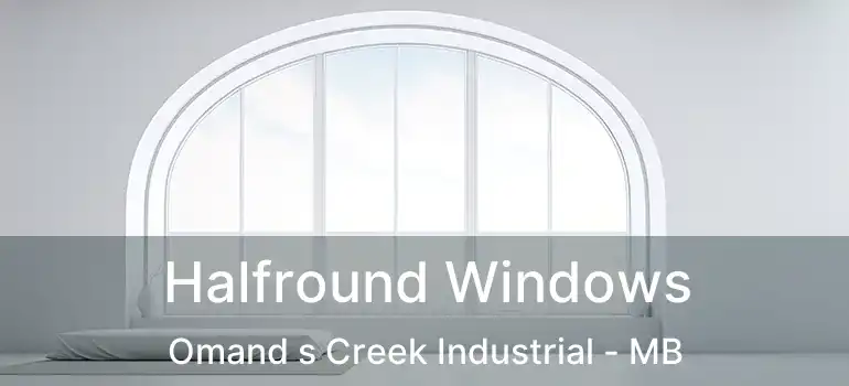 Halfround Windows Omand s Creek Industrial - MB