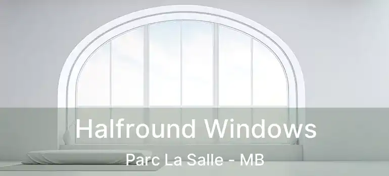  Halfround Windows Parc La Salle - MB