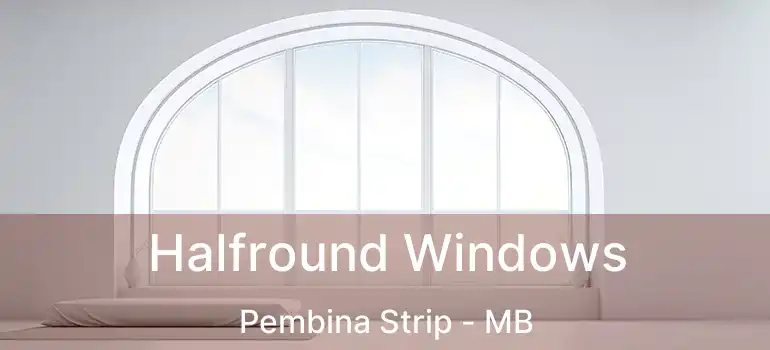 Halfround Windows Pembina Strip - MB