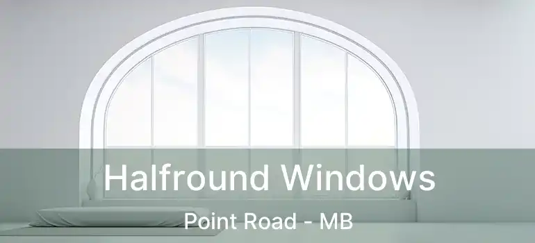 Halfround Windows Point Road - MB