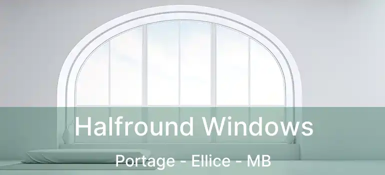 Halfround Windows Portage - Ellice - MB