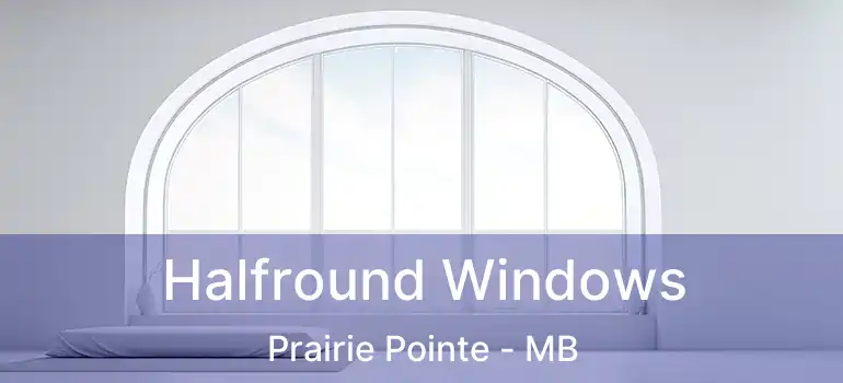 Halfround Windows Prairie Pointe - MB