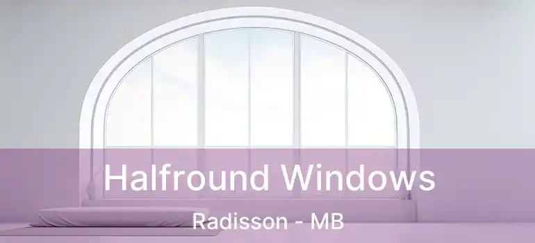  Halfround Windows Radisson - MB