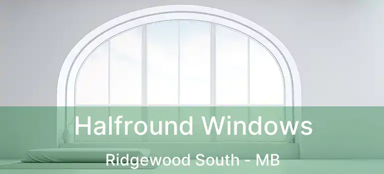 Halfround Windows Ridgewood South - MB
