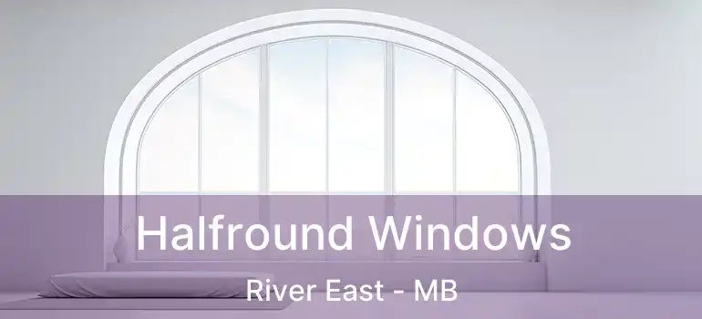 Halfround Windows River East - MB