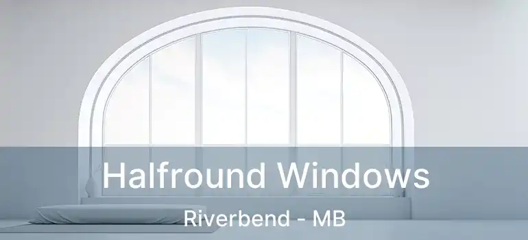 Halfround Windows Riverbend - MB