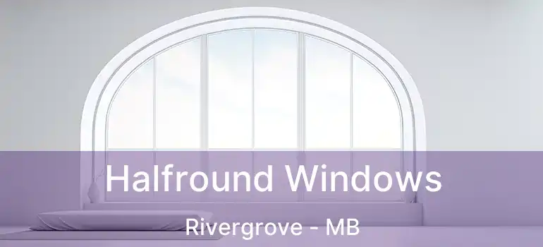  Halfround Windows Rivergrove - MB