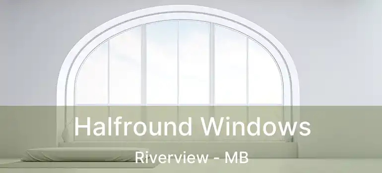 Halfround Windows Riverview - MB