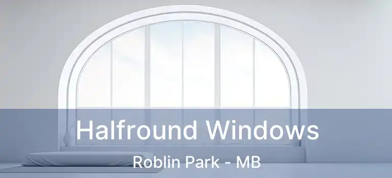  Halfround Windows Roblin Park - MB