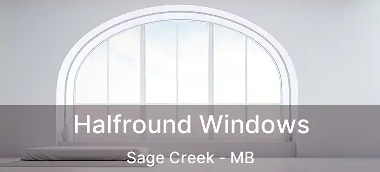  Halfround Windows Sage Creek - MB