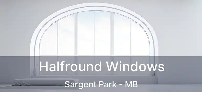 Halfround Windows Sargent Park - MB