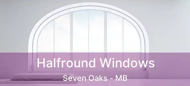 Halfround Windows Seven Oaks - MB