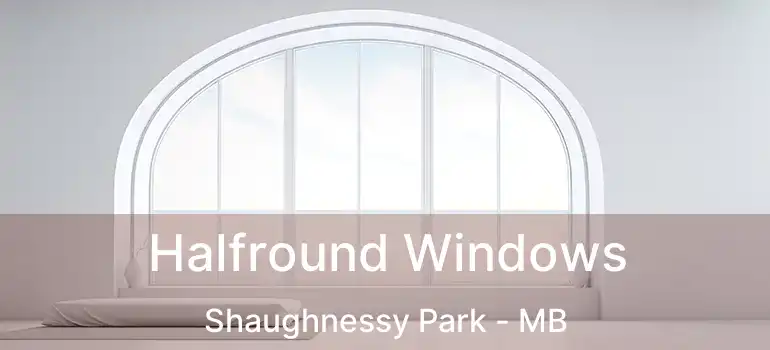 Halfround Windows Shaughnessy Park - MB