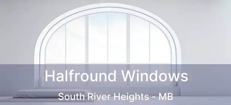  Halfround Windows South River Heights - MB