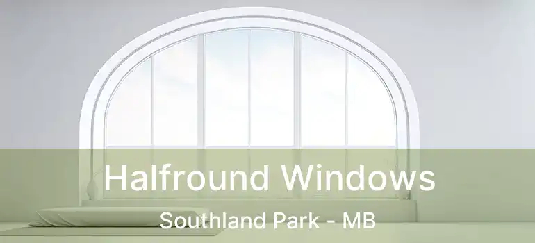 Halfround Windows Southland Park - MB