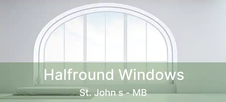  Halfround Windows St. John s - MB