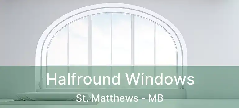 Halfround Windows St. Matthews - MB