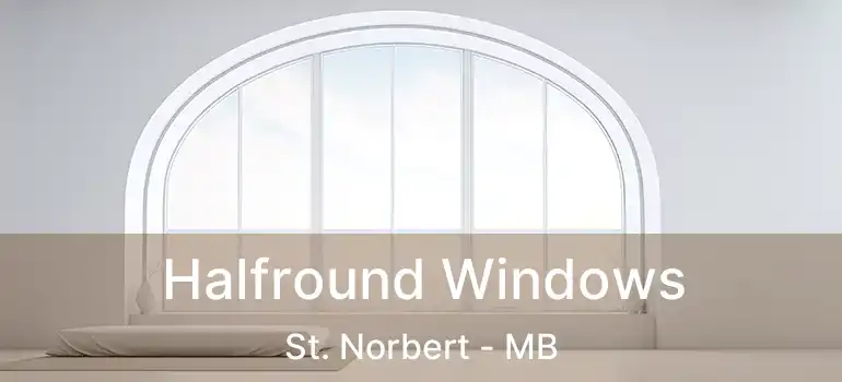 Halfround Windows St. Norbert - MB