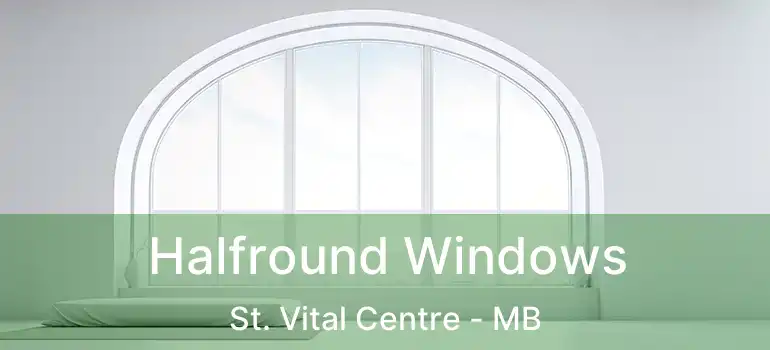 Halfround Windows St. Vital Centre - MB